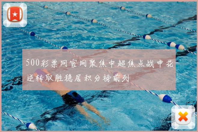 500彩票网官网聚焦中超焦点战申花逆转取胜稳居积分榜前列